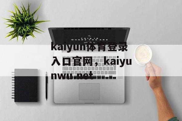 kaiyun体育登录入口官网，kaiyunwu.net