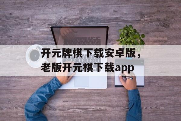 开元牌棋下载安卓版，老版开元棋下载app