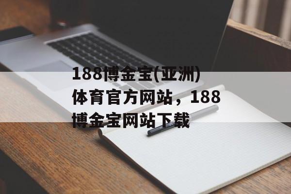 188博金宝(亚洲)体育官方网站，188博金宝网站下载