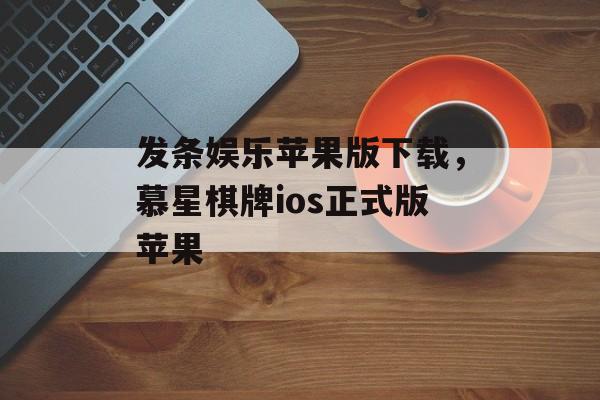 发条娱乐苹果版下载，慕星棋牌ios正式版苹果